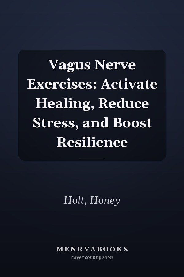 Vagus Nerve Exercises: Activate Healing, Reduce Stress, and Boost Resilience