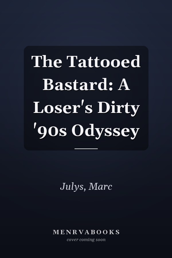 The Tattooed Bastard: A Loser's Dirty '90s Odyssey
