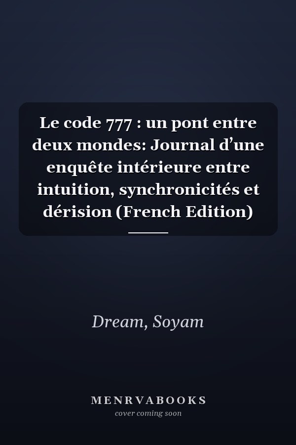 Le code 777 : un pont entre deux mondes: Journal d’une enquête intérieure entre intuition, synchronicités et dérision (French Edition)