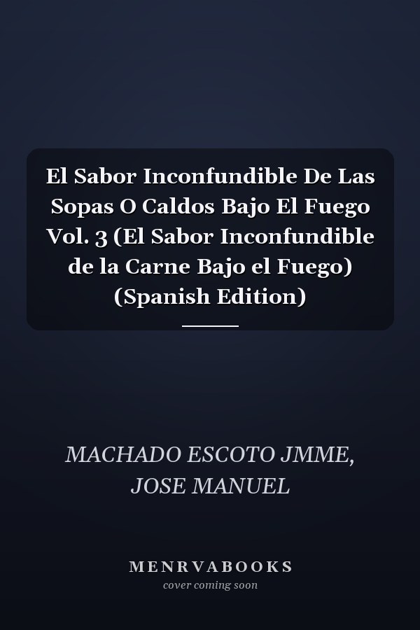 El Sabor Inconfundible De Las Sopas O Caldos Bajo El Fuego Vol. 3 (El Sabor Inconfundible de la Carne Bajo el Fuego) (Spanish Edition)