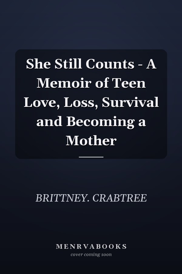 She Still Counts - A Memoir of Teen Love, Loss, Survival and Becoming a Mother
