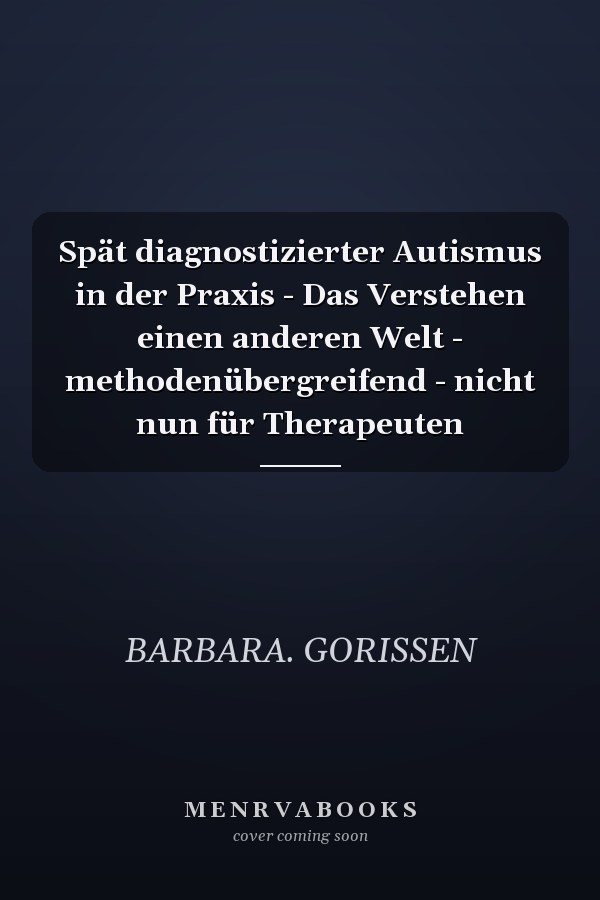 Spät diagnostizierter Autismus in der Praxis - Das Verstehen einen anderen Welt - methodenübergreifend - nicht nun für Therapeuten