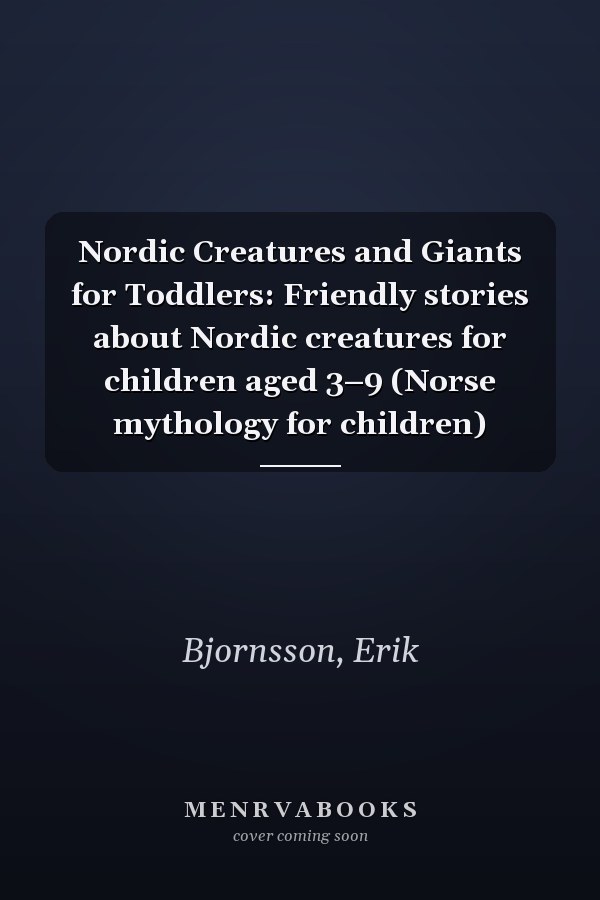 Nordic Creatures and Giants for Toddlers: Friendly stories about Nordic creatures for children aged 3–9 (Norse mythology for children)