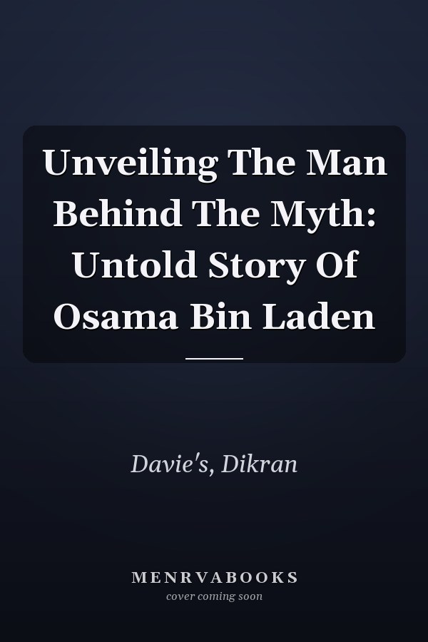 Unveiling The Man Behind The Myth: Untold Story Of Osama Bin Laden
