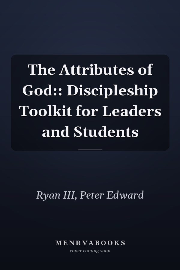 The Attributes of God:: Discipleship Toolkit for Leaders and Students