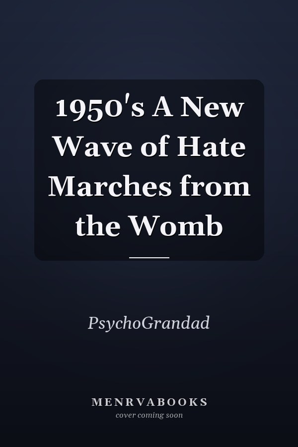 1950's A New Wave of Hate Marches from the Womb