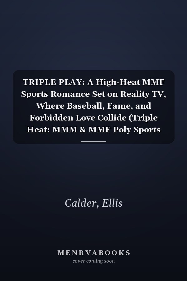 TRIPLE PLAY: A High-Heat MMF Sports Romance Set on Reality TV, Where Baseball, Fame, and Forbidden Love Collide (Triple Heat: MMM & MMF Poly Sports Romance Series)