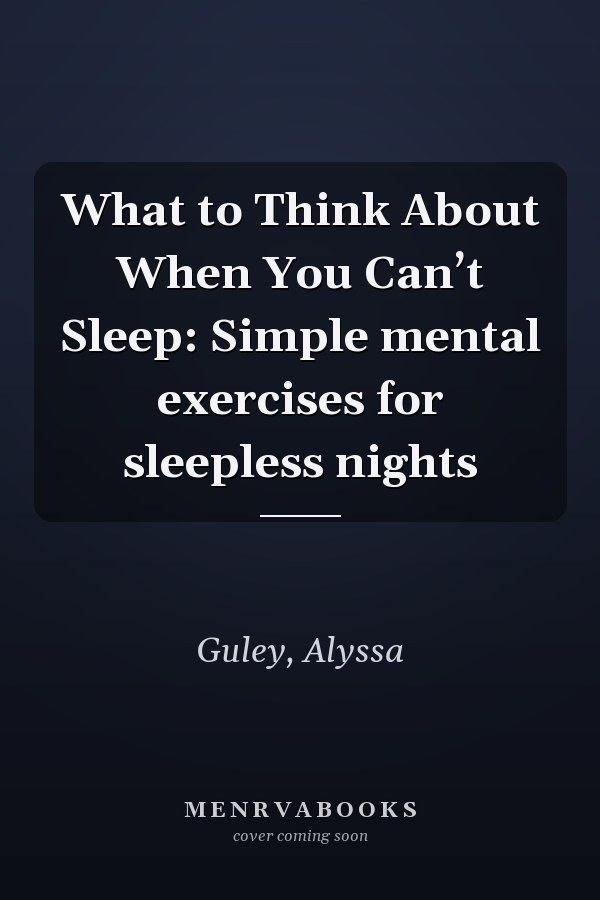 What to Think About When You Can’t Sleep: Simple mental exercises for sleepless nights