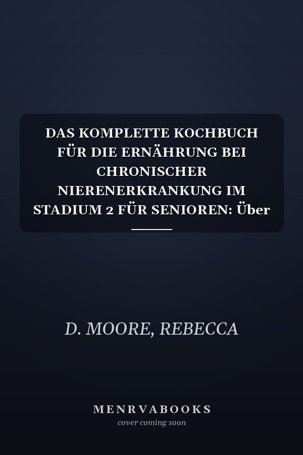 DAS KOMPLETTE KOCHBUCH FÜR DIE ERNÄHRUNG BEI CHRONISCHER NIERENERKRANKUNG IM STADIUM 2 FÜR SENIOREN: Über 500 nierenfreundliche, natriumarme und ... des Krankheitsverlaufs (German Edition)