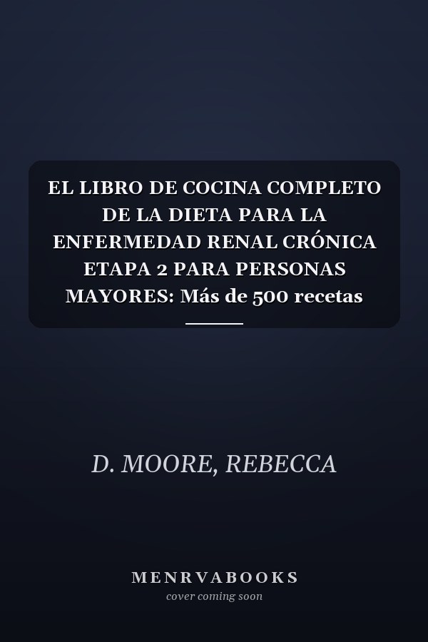 EL LIBRO DE COCINA COMPLETO DE LA DIETA PARA LA ENFERMEDAD RENAL CRÓNICA ETAPA 2 PARA PERSONAS MAYORES: Más de 500 recetas saludables para los ... de 30 días para frenar (Spanish Edition)