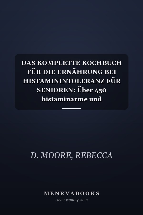 DAS KOMPLETTE KOCHBUCH FÜR DIE ERNÄHRUNG BEI HISTAMININTOLERANZ FÜR SENIOREN: Über 450 histaminarme und darmfreundliche Rezepte mit ... Linderung von Blähungen, zur (German Edition)