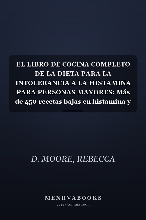 EL LIBRO DE COCINA COMPLETO DE LA DIETA PARA LA INTOLERANCIA A LA HISTAMINA PARA PERSONAS MAYORES: Más de 450 recetas bajas en histamina y ... para reducir las reacciones (Spanish Edition)