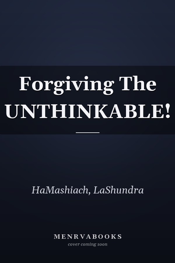 Forgiving The UNTHINKABLE!