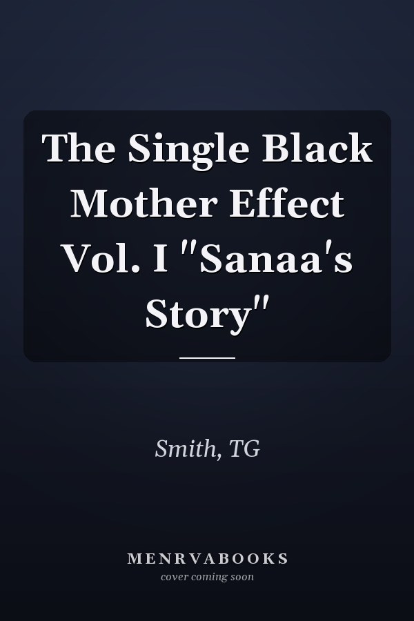 The Single Black Mother Effect Vol. I "Sanaa's Story"