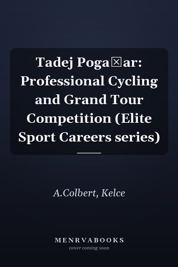 Tadej Pogačar: Professional Cycling and Grand Tour Competition (Elite Sport Careers series)