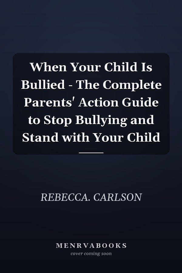 When Your Child Is Bullied - The Complete Parents' Action Guide to Stop Bullying and Stand with Your Child