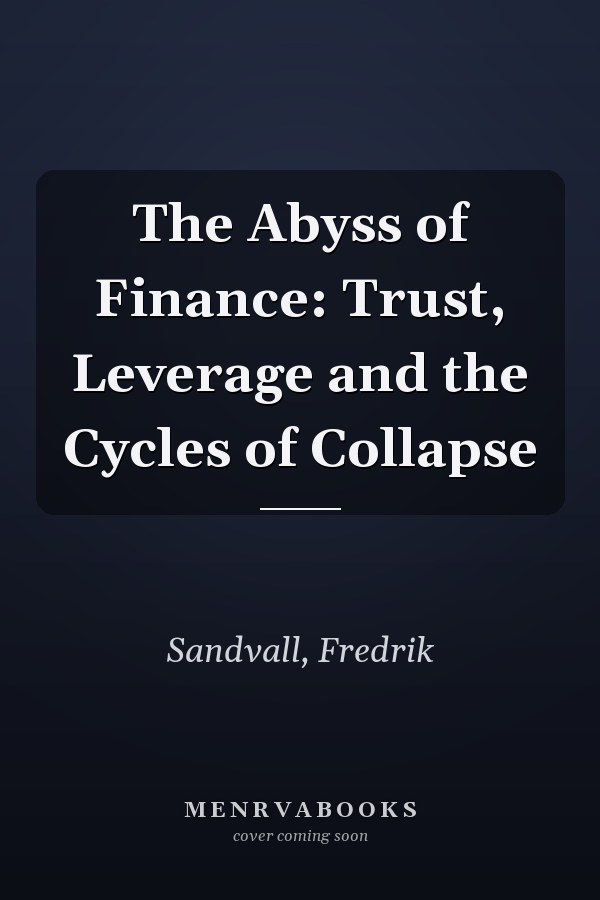 The Abyss of Finance: Trust, Leverage and the Cycles of Collapse