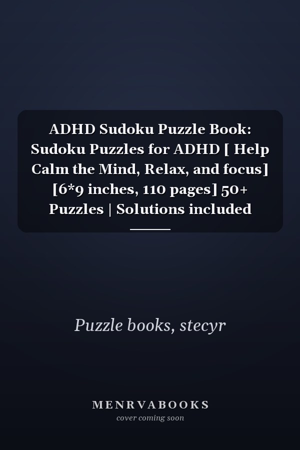 ADHD Sudoku Puzzle Book: Sudoku Puzzles for ADHD [ Help Calm the Mind, Relax, and focus] [6*9 inches, 110 pages] 50+ Puzzles | Solutions included