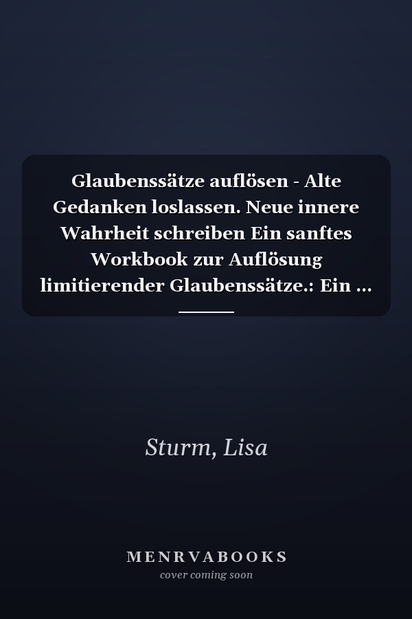 Glaubenssätze auflösen - Alte Gedanken loslassen. Neue innere Wahrheit schreiben Ein sanftes Workbook zur Auflösung limitierender Glaubenssätze.: Ein ... & neue kraftvolle Gedanken (German Edition)