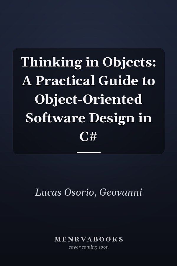 Thinking in Objects: A Practical Guide to Object-Oriented Software Design in C#
