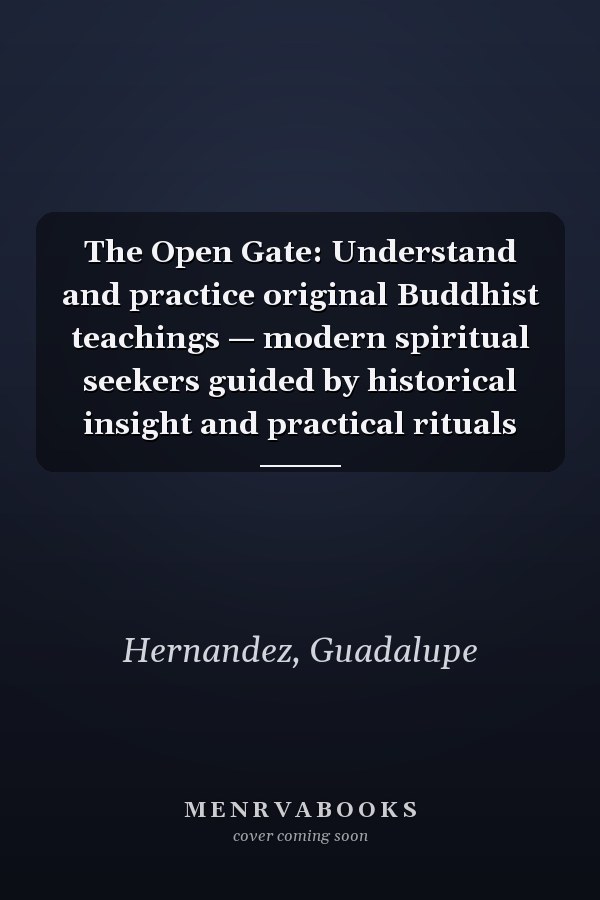 The Open Gate: Understand and practice original Buddhist teachings — modern spiritual seekers guided by historical insight and practical rituals