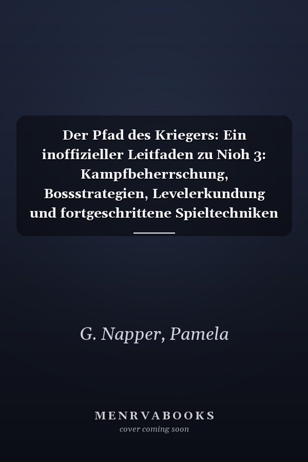 Der Pfad des Kriegers: Ein inoffizieller Leitfaden zu Nioh 3: Kampfbeherrschung, Bossstrategien, Levelerkundung und fortgeschrittene Spieltechniken (German Edition)