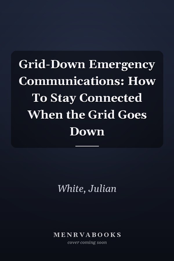Grid-Down Emergency Communications: How To Stay Connected When the Grid Goes Down