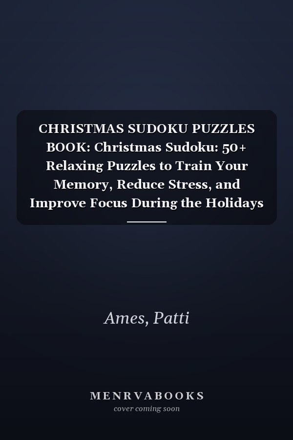 CHRISTMAS SUDOKU PUZZLES BOOK: Christmas Sudoku: 50+ Relaxing Puzzles to Train Your Memory, Reduce Stress, and Improve Focus During the Holidays |Solutionn Included