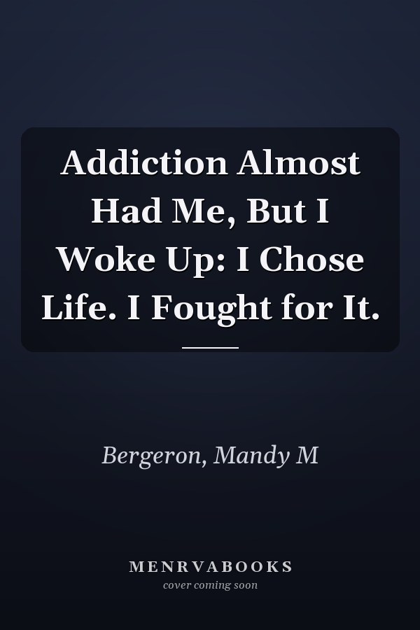 Addiction Almost Had Me, But I Woke Up: I Chose Life. I Fought for It.