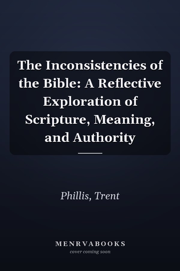The Inconsistencies of the Bible: A Reflective Exploration of Scripture, Meaning, and Authority