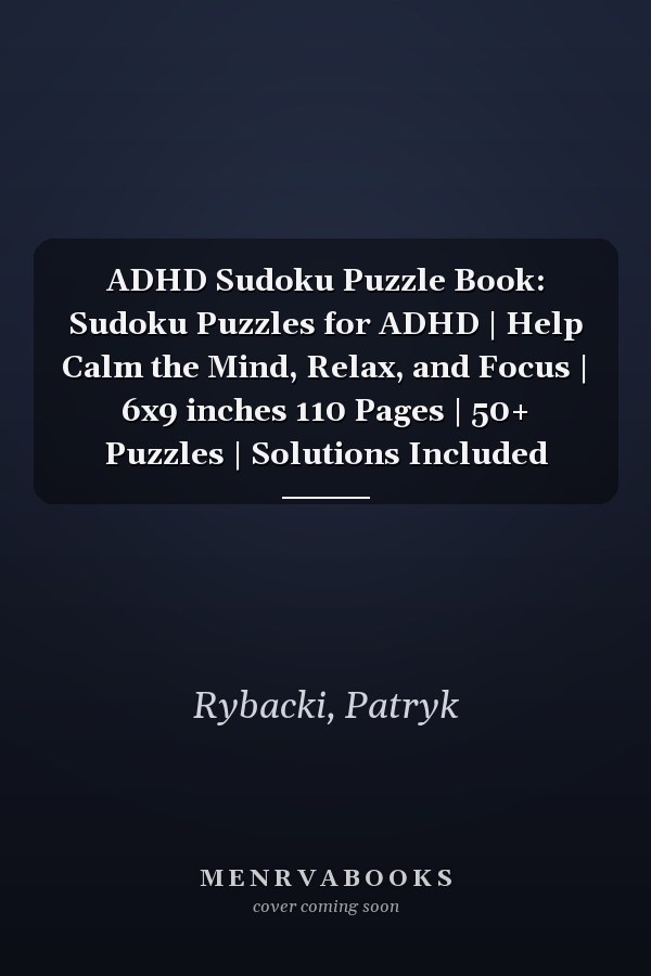 ADHD Sudoku Puzzle Book: Sudoku Puzzles for ADHD | Help Calm the Mind, Relax, and Focus | 6x9 inches 110 Pages | 50+ Puzzles | Solutions Included