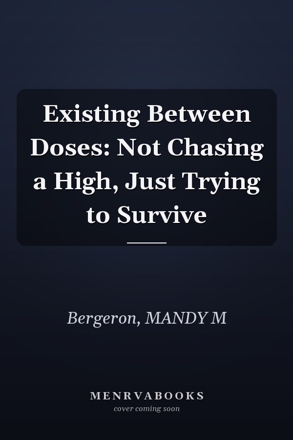 Existing Between Doses: Not Chasing a High, Just Trying to Survive