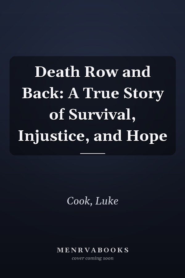 Death Row and Back: A True Story of Survival, Injustice, and Hope