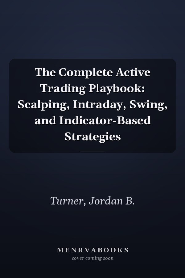 The Complete Active Trading Playbook: Scalping, Intraday, Swing, and Indicator-Based Strategies