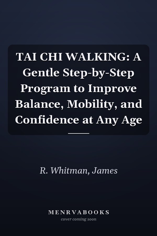 TAI CHI WALKING: A Gentle Step-by-Step Program to Improve Balance, Mobility, and Confidence at Any Age
