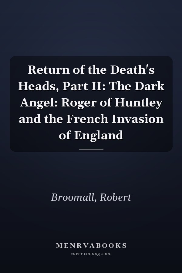 Return of the Death's Heads, Part II: The Dark Angel: Roger of Huntley and the French Invasion of England