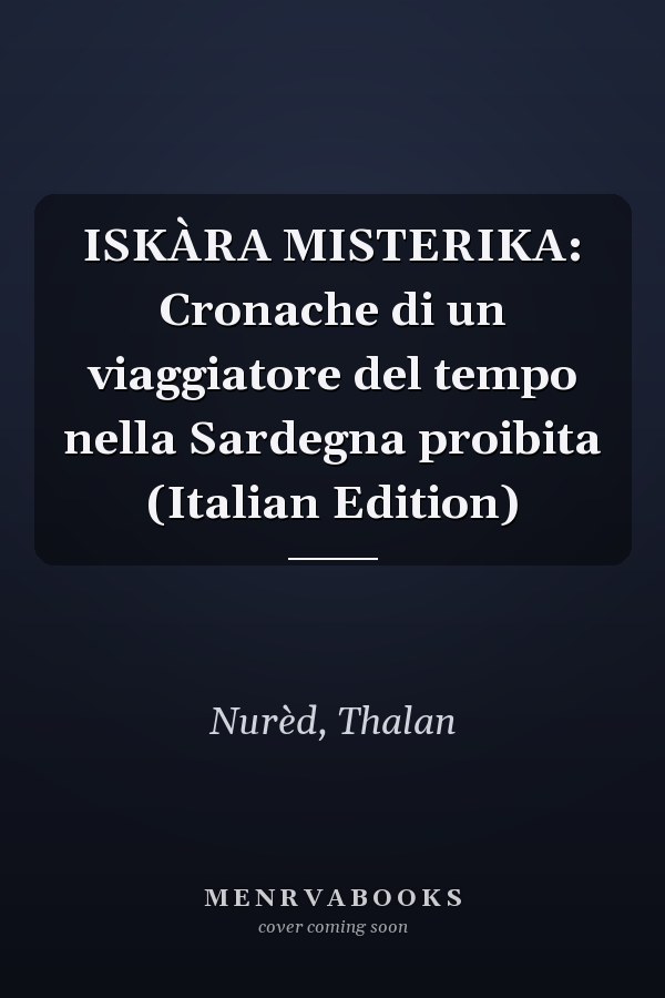 ISKÀRA MISTERIKA: Cronache di un viaggiatore del tempo nella Sardegna proibita (Italian Edition)