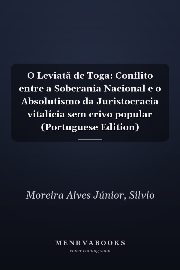 O Leviatã de Toga: Conflito entre a Soberania Nacional e o Absolutismo da Juristocracia vitalícia sem crivo popular (Portuguese Edition)