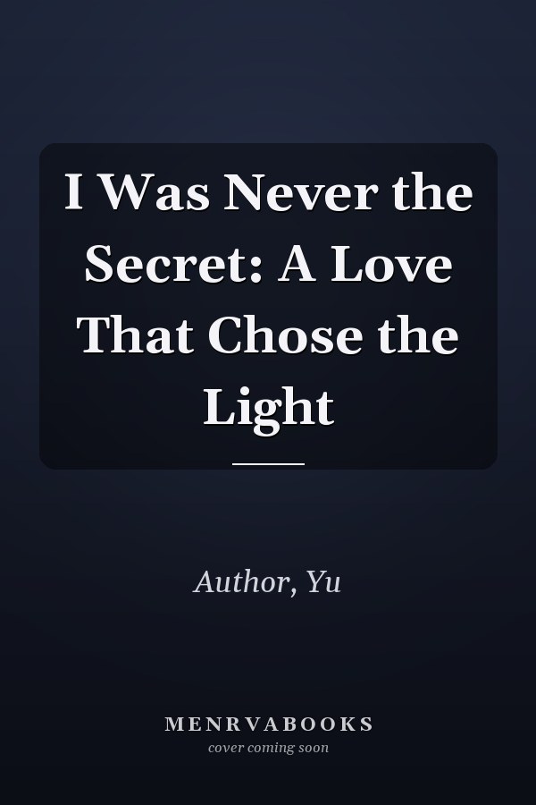 I Was Never the Secret: A Love That Chose the Light