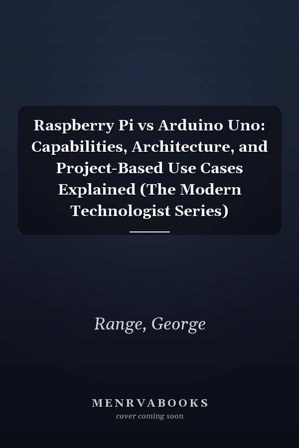Raspberry Pi vs Arduino Uno: Capabilities, Architecture, and Project-Based Use Cases Explained (The Modern Technologist Series)