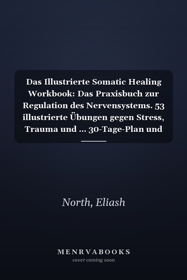 Das Illustrierte Somatic Healing Workbook: Das Praxisbuch zur Regulation des Nervensystems. 53 illustrierte Übungen gegen Stress, Trauma und ... 30-Tage-Plan und Soforthilfe (German Edition)