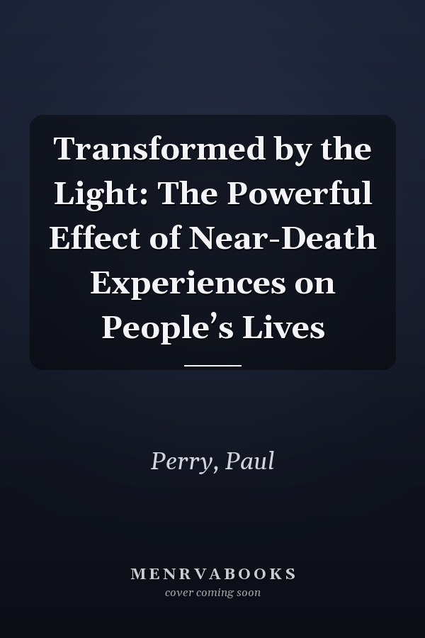Transformed by the Light: The Powerful Effect of Near-Death Experiences on People’s Lives
