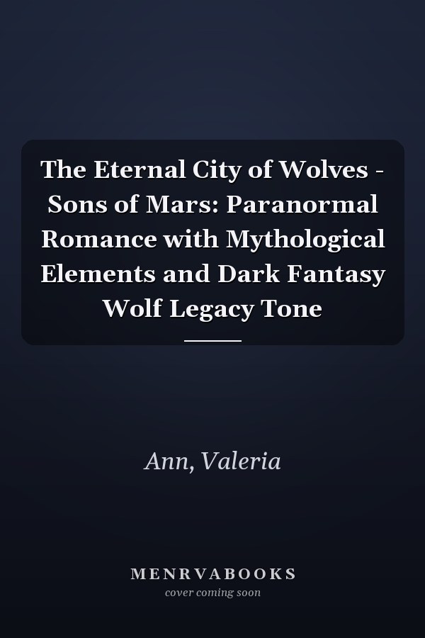 The Eternal City of Wolves - Sons of Mars: Paranormal Romance with Mythological Elements and Dark Fantasy Wolf Legacy Tone