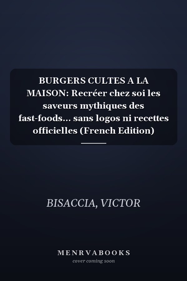 BURGERS CULTES A LA MAISON: Recréer chez soi les saveurs mythiques des fast-foods… sans logos ni recettes officielles (French Edition)