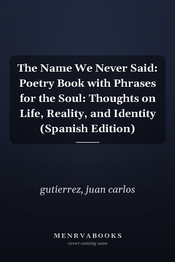 The Name We Never Said: Poetry Book with Phrases for the Soul: Thoughts on Life, Reality, and Identity (Spanish Edition)
