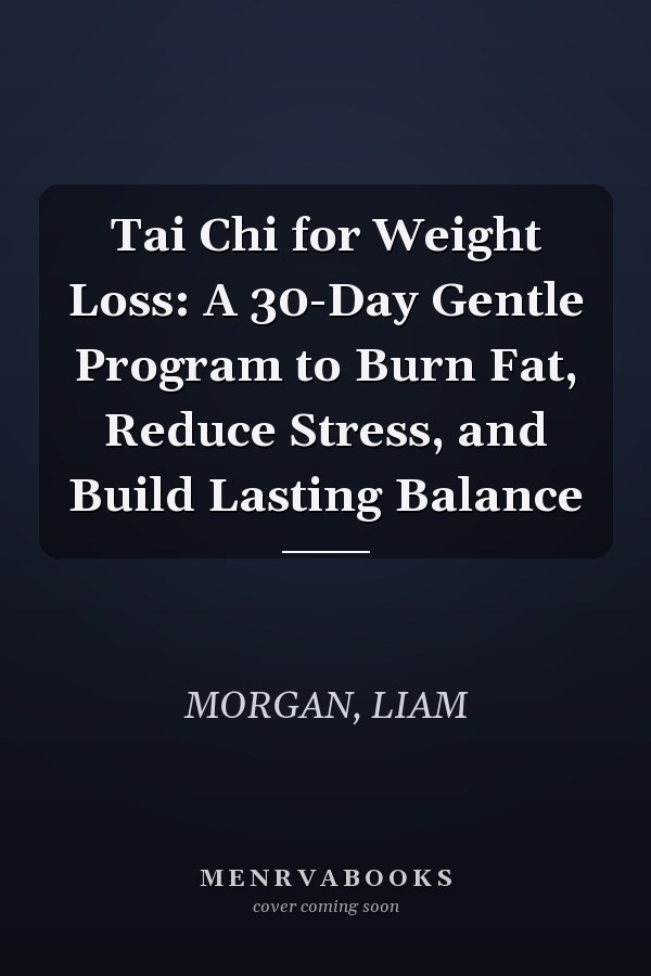 Tai Chi for Weight Loss: A 30-Day Gentle Program to Burn Fat, Reduce Stress, and Build Lasting Balance