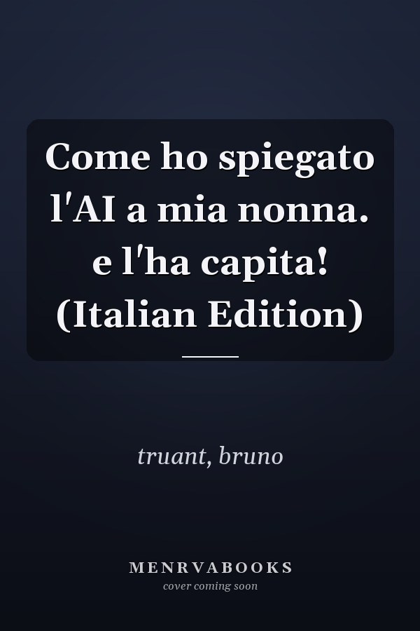 Come ho spiegato l'AI a mia nonna. e l'ha capita! (Italian Edition)