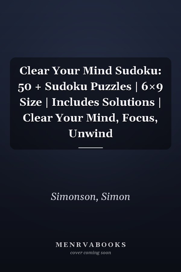 Clear Your Mind Sudoku: 50 + Sudoku Puzzles | 6×9 Size | Includes Solutions | Clear Your Mind, Focus, Unwind