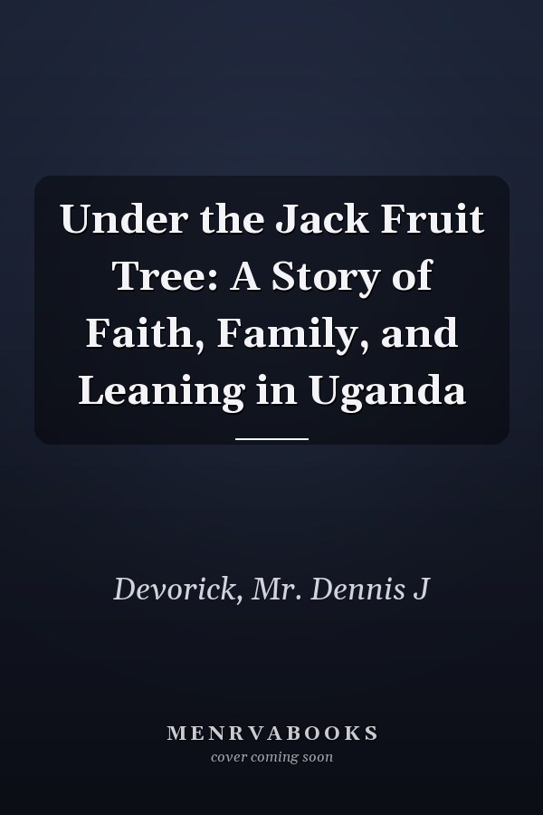 Under the Jack Fruit Tree: A Story of Faith, Family, and Leaning in Uganda
