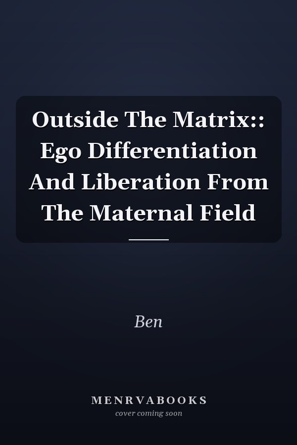 Outside The Matrix:: Ego Differentiation And Liberation From The Maternal Field